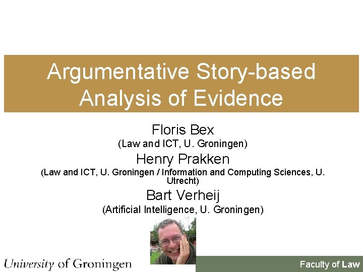 Argumentative Story-based Analysis of Evidence Floris Bex (Law and ICT, U. Groningen) Henry Prakken