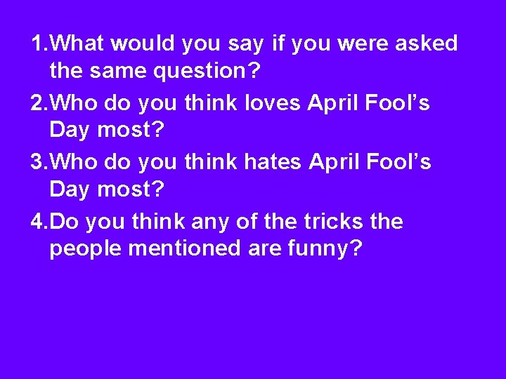 1. What would you say if you were asked the same question? 2. Who