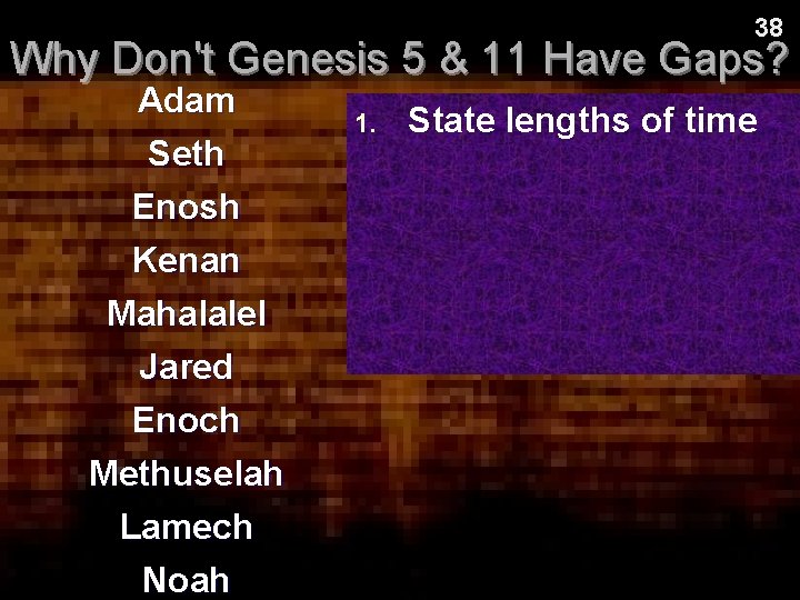 38 Why Don't Genesis 5 & 11 Have Gaps? Adam Seth Enosh Kenan Mahalalel