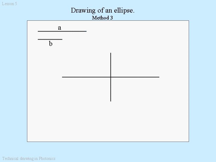 Lesson 5 Drawing of an ellipse. Method 3 a b Technical drawing in Photonics Lesson 5 Drawing of an ellipse. Method 3 a b Technical drawing in Photonics