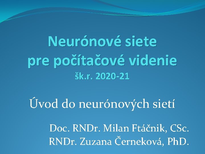 Neurónové siete pre počítačové videnie šk. r. 2020 -21 Úvod do neurónových sietí Doc.