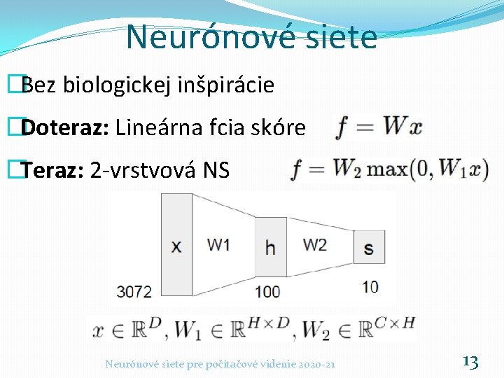 Neurónové siete �Bez biologickej inšpirácie �Doteraz: Lineárna fcia skóre �Teraz: 2 -vrstvová NS Neurónové