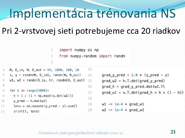 Implementácia trénovania NS Pri 2 -vrstvovej sieti potrebujeme cca 20 riadkov Neurónové siete pre