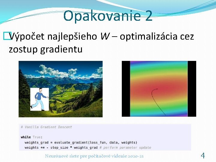 Opakovanie 2 �Výpočet najlepšieho W – optimalizácia cez zostup gradientu Neurónové siete pre počítačové