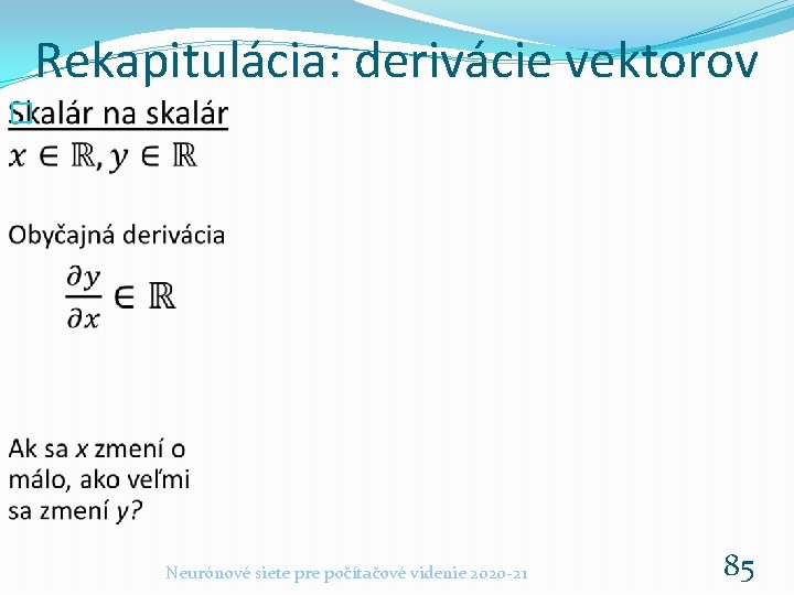 Rekapitulácia: derivácie vektorov � Neurónové siete pre počítačové videnie 2020 -21 85 