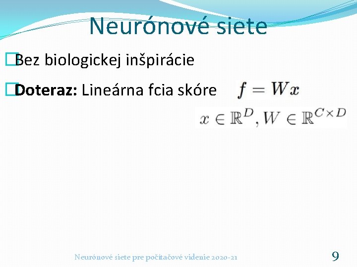 Neurónové siete �Bez biologickej inšpirácie �Doteraz: Lineárna fcia skóre Neurónové siete pre počítačové videnie