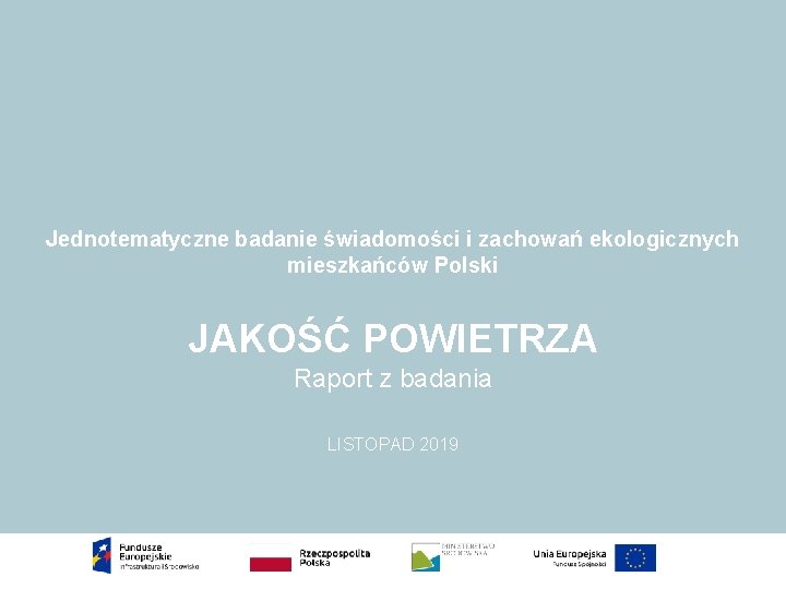 Jednotematyczne badanie świadomości i zachowań ekologicznych mieszkańców Polski JAKOŚĆ POWIETRZA Raport z badania LISTOPAD