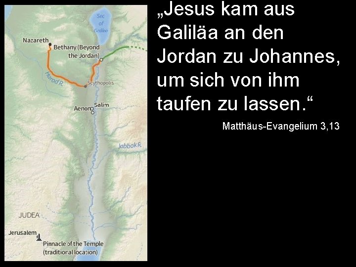 „Jesus kam aus Galiläa an den Jordan zu Johannes, um sich von ihm taufen