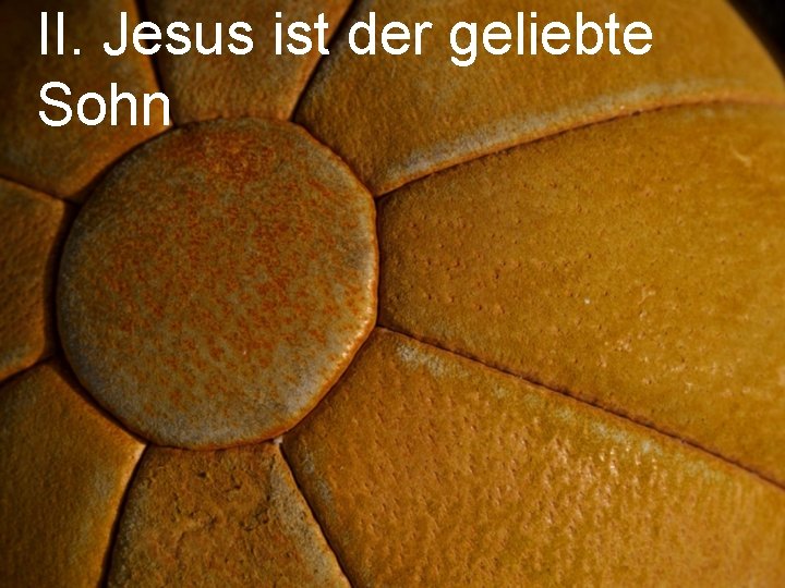 II. Jesus ist der geliebte Sohn 