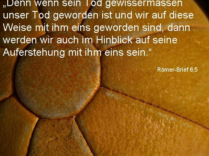 „Denn wenn sein Tod gewissermassen unser Tod geworden ist und wir auf diese Weise