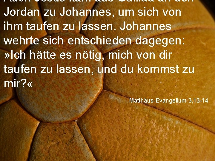 Auch Jesus kam aus Galiläa an den Jordan zu Johannes, um sich von ihm