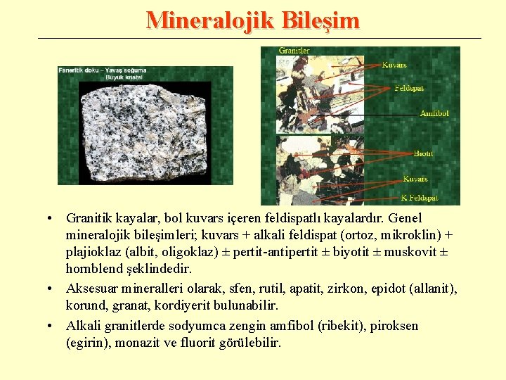 Mineralojik Bileşim • Granitik kayalar, bol kuvars içeren feldispatlı kayalardır. Genel mineralojik bileşimleri; kuvars