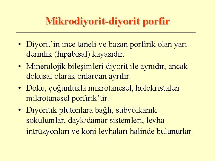 Mikrodiyorit-diyorit porfir • Diyorit’in ince taneli ve bazan porfirik olan yarı derinlik (hipabisal) kayasıdır.