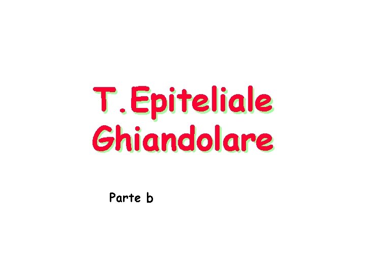 T. Epiteliale Ghiandolare Parte b 