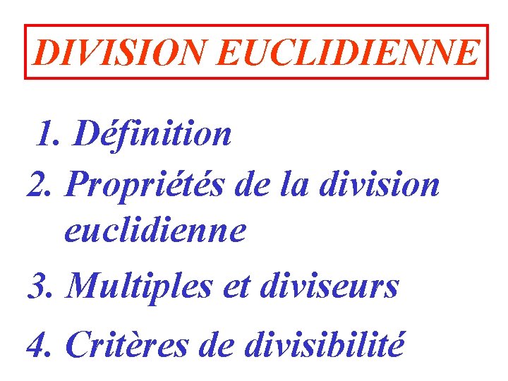 DIVISION EUCLIDIENNE 1. Définition 2. Propriétés de la division euclidienne 3. Multiples et diviseurs