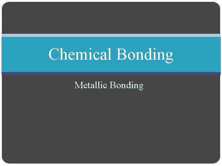 Chemical Bonding Metallic Bonding 