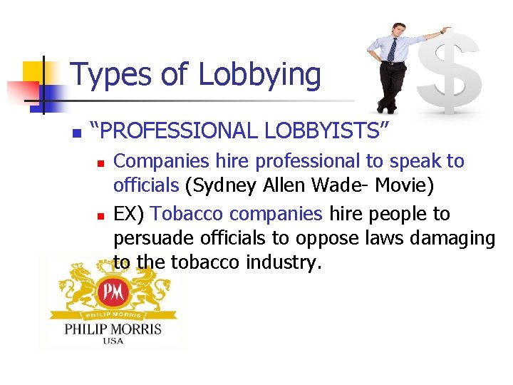 Types of Lobbying n “PROFESSIONAL LOBBYISTS” n n Companies hire professional to speak to