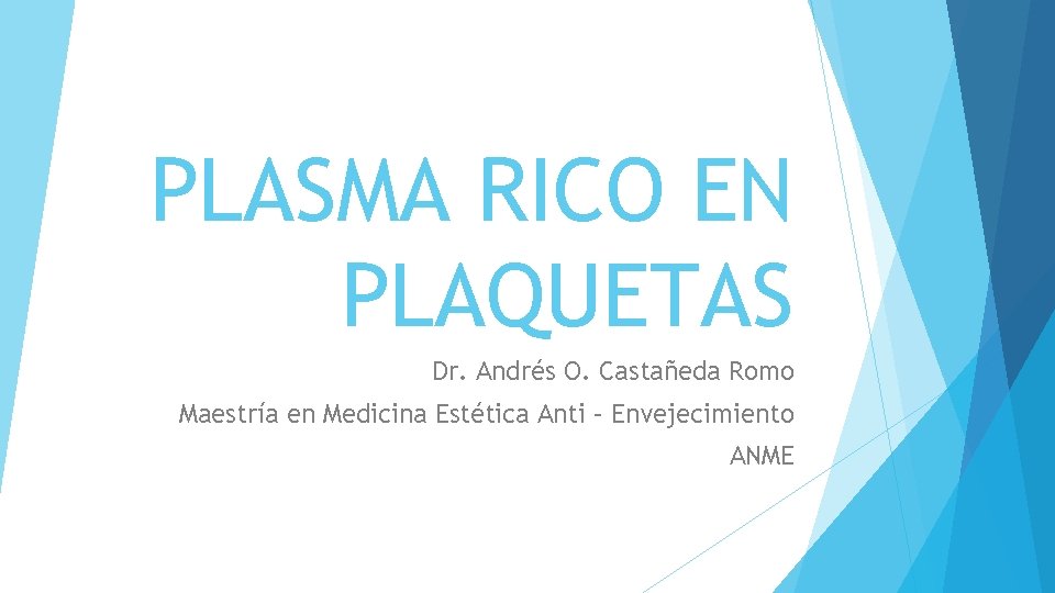PLASMA RICO EN PLAQUETAS Dr. Andrés O. Castañeda Romo Maestría en Medicina Estética Anti