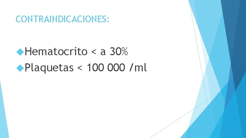 CONTRAINDICACIONES: Hematocrito < a 30% Plaquetas < 100 000 /ml 