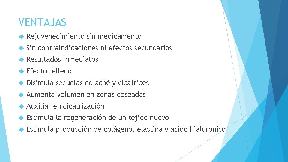 VENTAJAS Rejuvenecimiento sin medicamento Sin contraindicaciones ni efectos secundarios Resultados inmediatos Efecto relleno Disimula