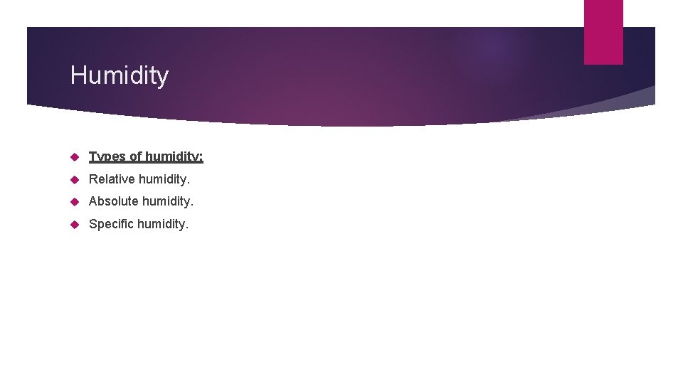 Humidity Types of humidity: Relative humidity. Absolute humidity. Specific humidity. 