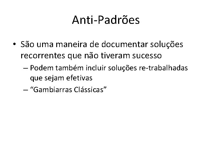 Anti-Padrões • São uma maneira de documentar soluções recorrentes que não tiveram sucesso –