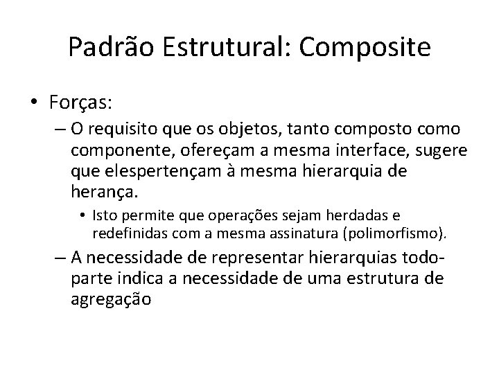 Padrão Estrutural: Composite • Forças: – O requisito que os objetos, tanto composto componente,