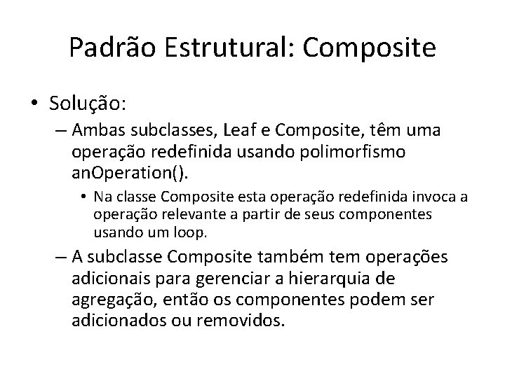 Padrão Estrutural: Composite • Solução: – Ambas subclasses, Leaf e Composite, têm uma operação