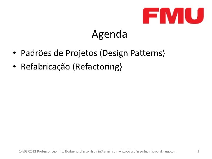 Agenda • Padrões de Projetos (Design Patterns) • Refabricação (Refactoring) 14/08/2012 Professor Leomir J.