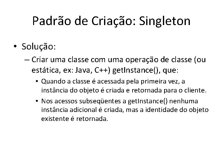 Padrão de Criação: Singleton • Solução: – Criar uma classe com uma operação de