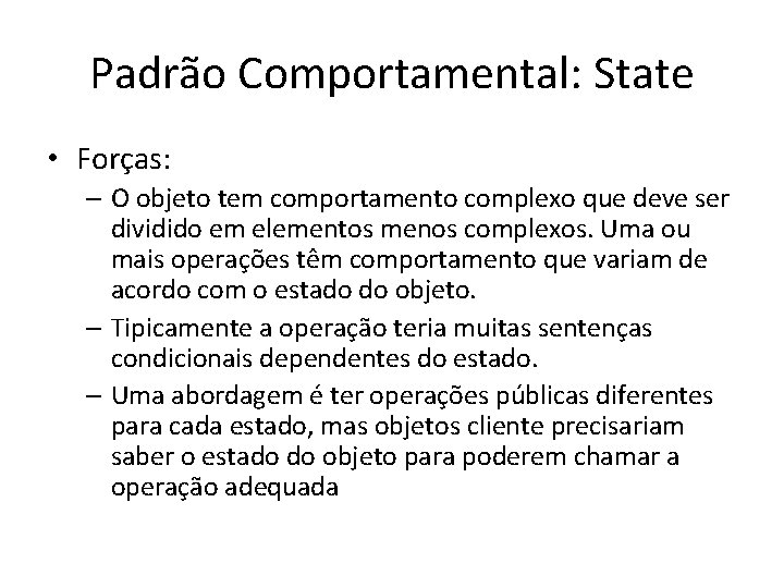 Padrão Comportamental: State • Forças: – O objeto tem comportamento complexo que deve ser