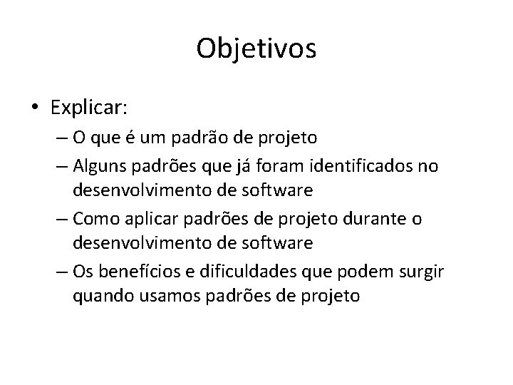 Objetivos • Explicar: – O que é um padrão de projeto – Alguns padrões