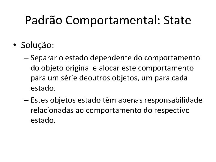 Padrão Comportamental: State • Solução: – Separar o estado dependente do comportamento do objeto