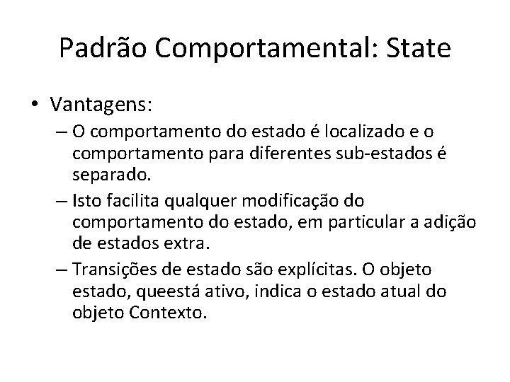 Padrão Comportamental: State • Vantagens: – O comportamento do estado é localizado e o