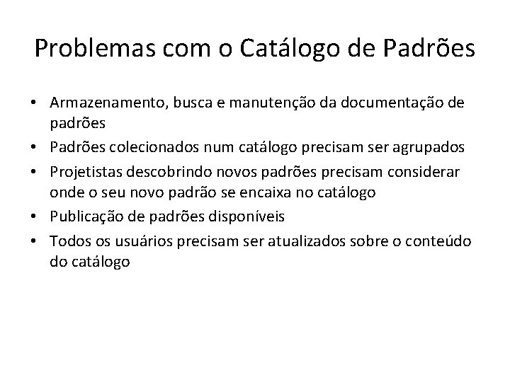 Problemas com o Catálogo de Padrões • Armazenamento, busca e manutenção da documentação de