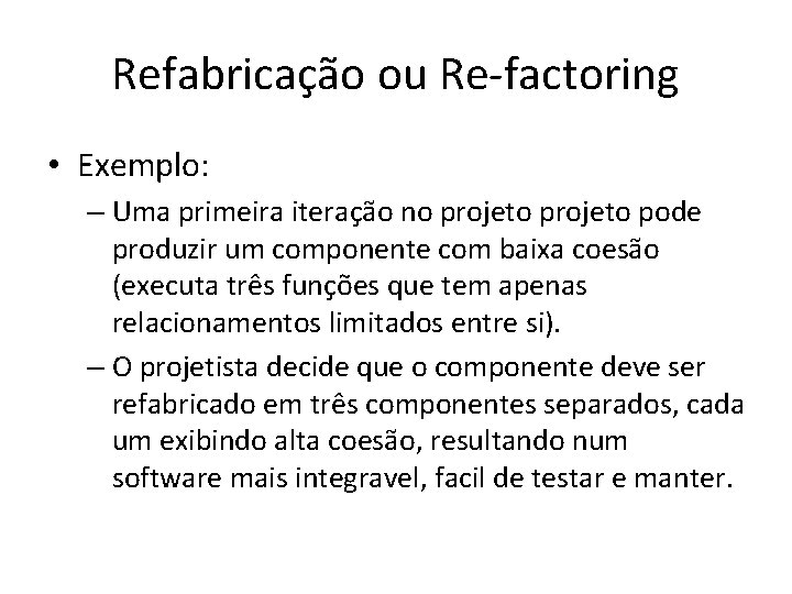 Refabricação ou Re-factoring • Exemplo: – Uma primeira iteração no projeto pode produzir um