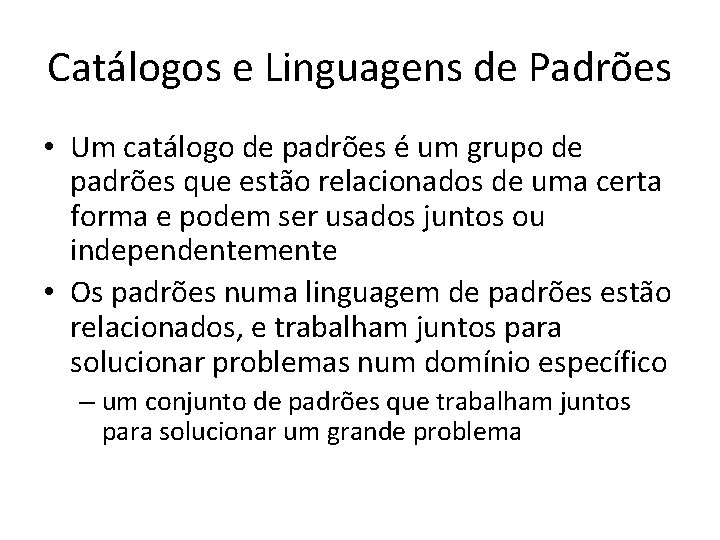 Catálogos e Linguagens de Padrões • Um catálogo de padrões é um grupo de