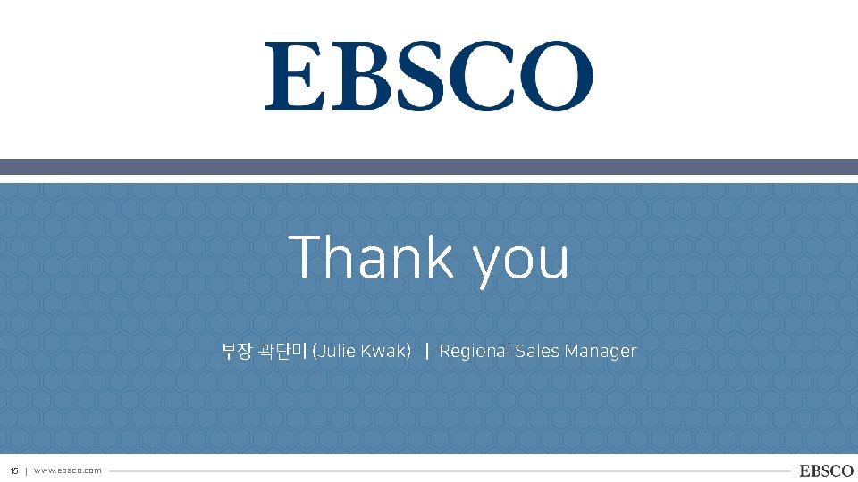 Thank you 부장 곽단미 (Julie Kwak) | Regional Sales Manager www. ebsco. com 15