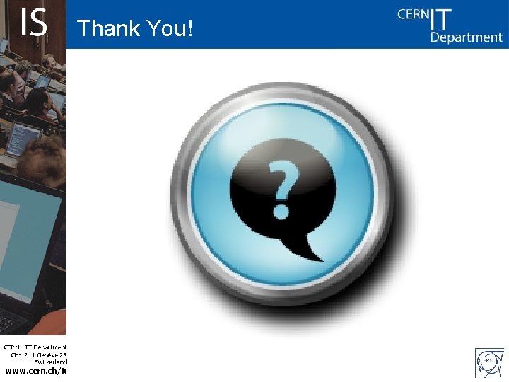 Thank You! CERN - IT Department CH-1211 Genève 23 Switzerland www. cern. ch/it 