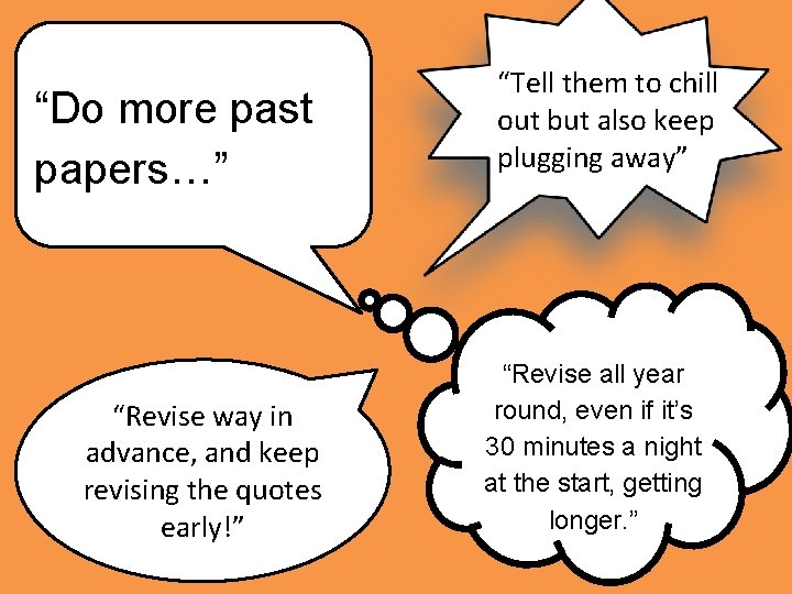 “Do more past papers…” “Revise way in advance, and keep revising the quotes early!”