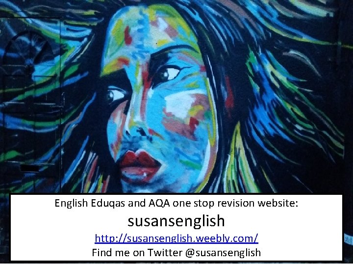English Eduqas and AQA one stop revision website: susansenglish http: //susansenglish. weebly. com/ Find