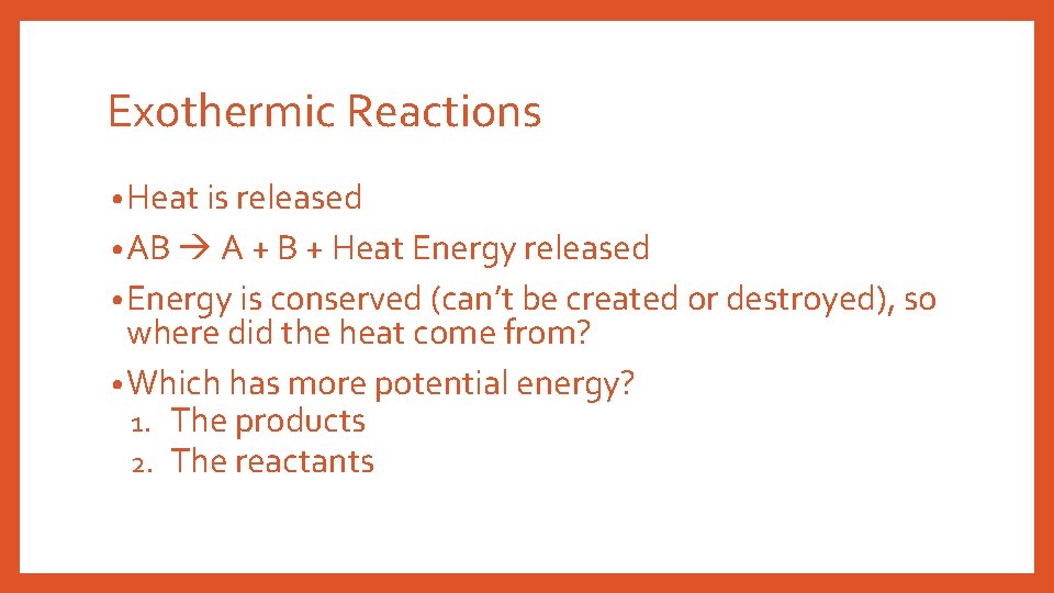 Exothermic Reactions • Heat is released • AB A + B + Heat Energy