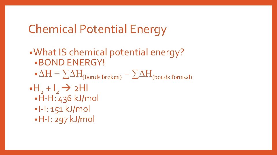 Chemical Potential Energy • What IS chemical potential energy? • BOND ENERGY! • ΔH