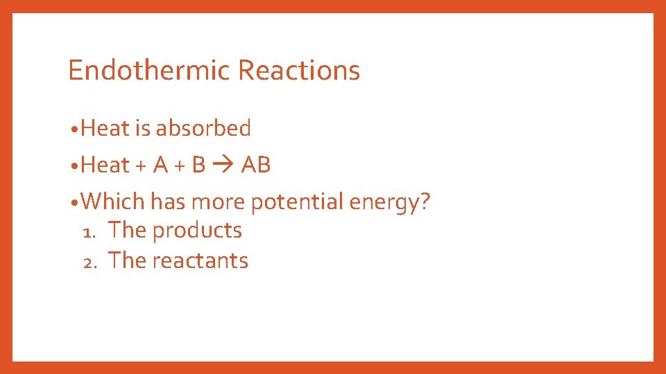 Endothermic Reactions • Heat is absorbed • Heat + A + B AB •