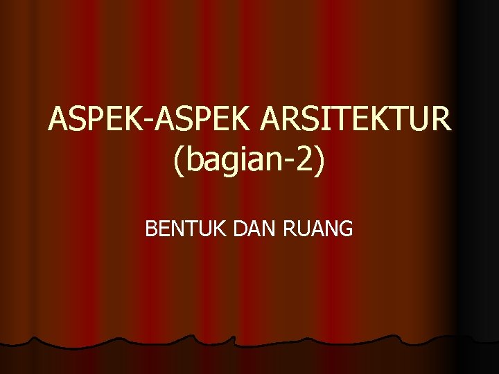 ASPEK-ASPEK ARSITEKTUR (bagian-2) BENTUK DAN RUANG 