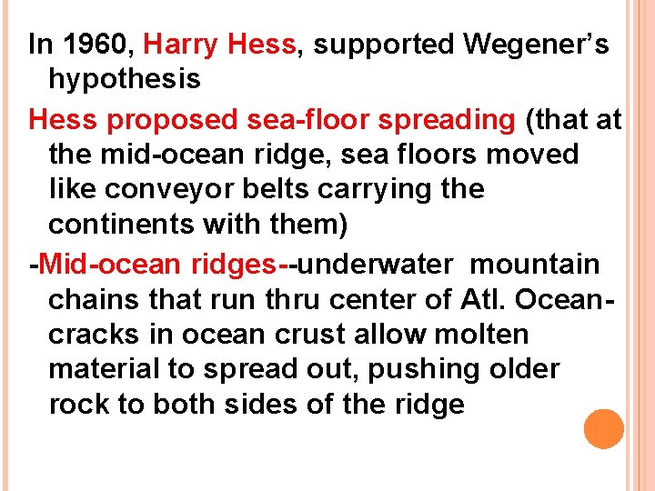 In 1960, Harry Hess, supported Wegener’s hypothesis Hess proposed sea-floor spreading (that at the