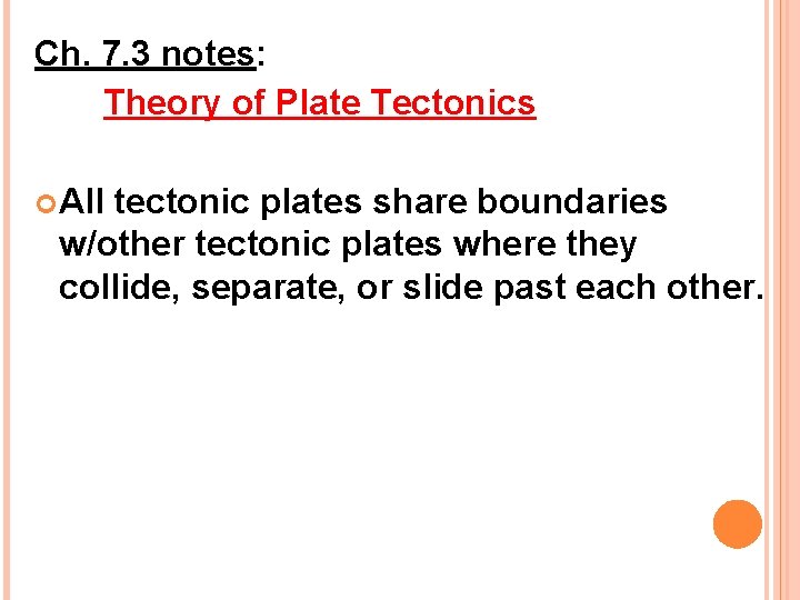 Ch. 7. 3 notes: Theory of Plate Tectonics All tectonic plates share boundaries w/other