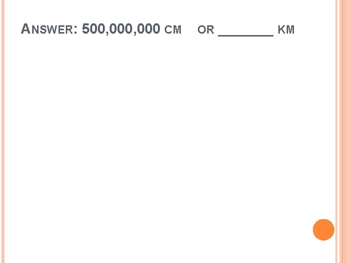 ANSWER: 500, 000 CM OR _______ KM 