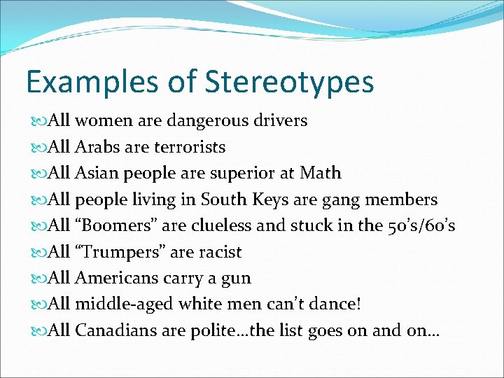 Examples of Stereotypes All women are dangerous drivers All Arabs are terrorists All Asian