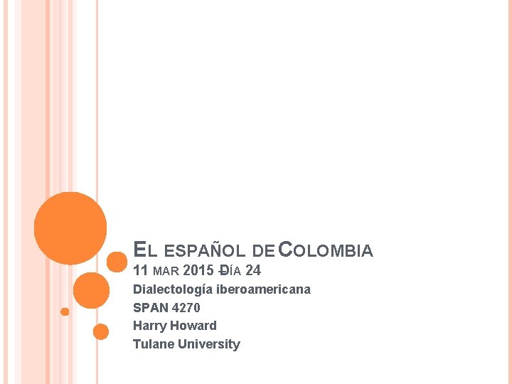 EL ESPAÑOL DE COLOMBIA 11 MAR 2015 –DÍA 24 Dialectología iberoamericana SPAN 4270 Harry